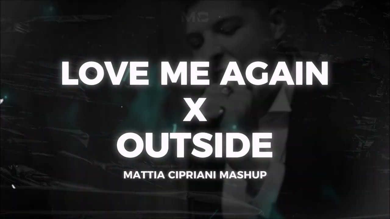 LOVE ME AGAIN X OUTSIDE (Mattia Cipriani Mashup)