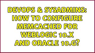 Celebrity DevOps & SysAdmins: How to configure memcached for weblogic 10.x and oracle 10.g? Profile