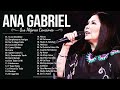 ANA GABRIEL SUS MAS HERMOSA CANCIONES 30 GRANDES EXITOS || VIEJITAS PERO BONITAS