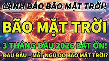 🌞 BÃO MẶT TRỜI ĐANG TÍCH TỤ? 3 THÁNG ĐẦU 2026 CÓ THỂ KHÔNG BÌNH YÊN!