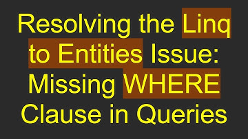 Resolving the Linq to Entities Issue: Missing WHERE Clause in Queries