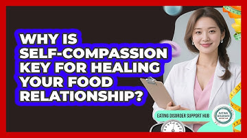 Why Is Self-compassion Key For Healing Your Food Relationship? - Eating Disorder Support Hub