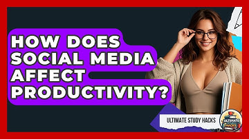 How Does Social Media Affect Productivity? - Ultimate Study Hacks