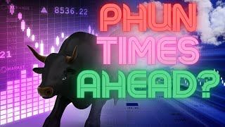 PHUN TIMES AHEAD?