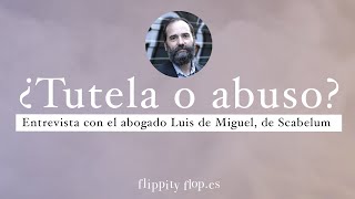 ¿Tutela o abuso?: Entrevista con el abogado Luis de Miguel