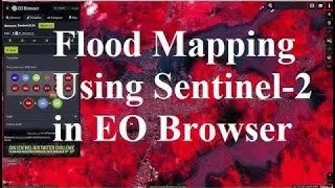 Flood Mapping in the EO Browser using Sentinel 2 تمثيل الفيضان باستخدام بيانات سينتينال 2 على منصة
