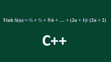 C++  Tính Sn = ½ + ¾ + 5/6 + … + (2n + 1)/ (2n + 2)