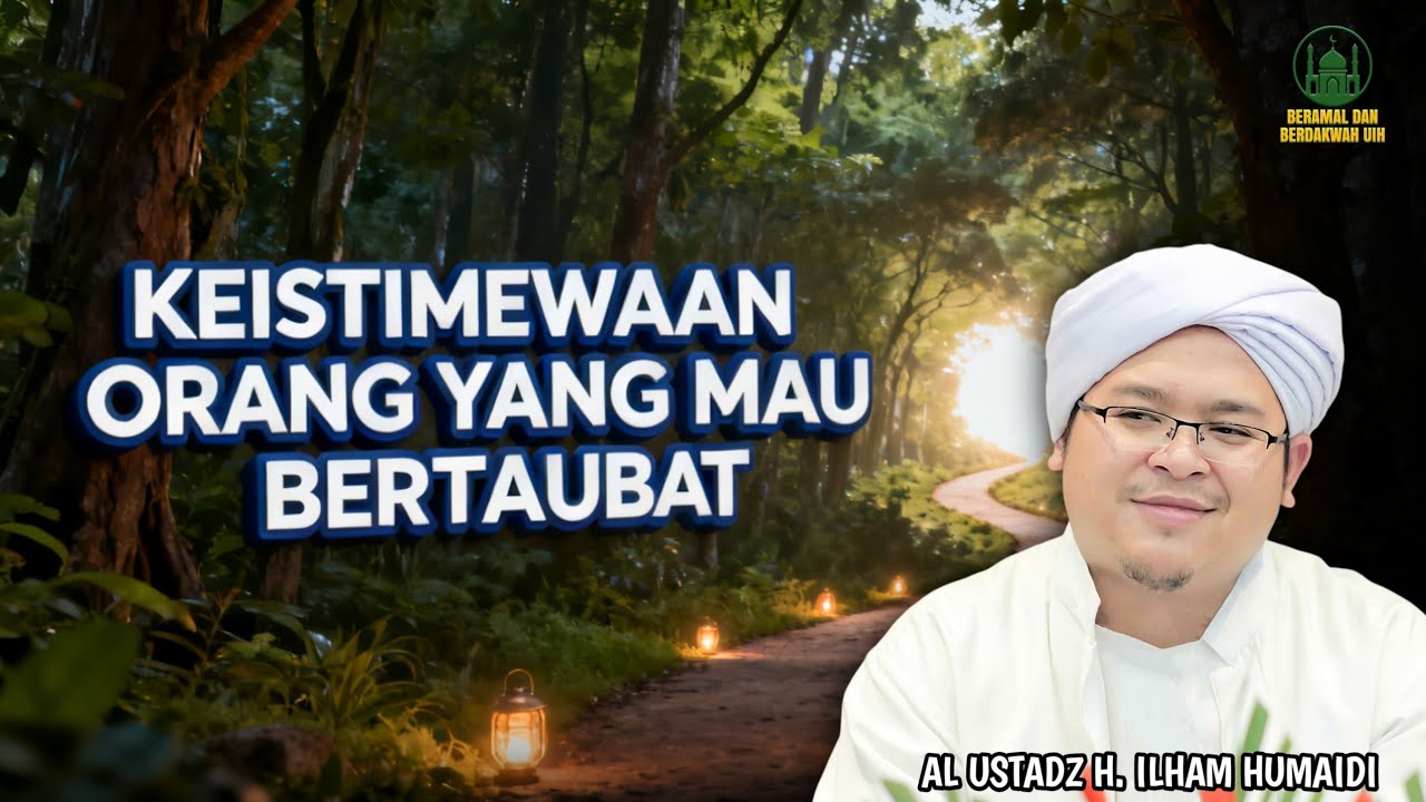 Keistimewaan Orang Yang Mau Bertaubat - Al Ustadz H. Ilham Humaidi