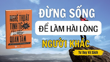 ĐỪNG SỐNG ĐỂ LÀM HÀI LÒNG NGƯỜI KHÁC | Tư Duy Và Sách