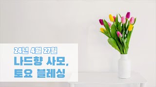 24/04/27 나드향 사모, 토요 블레싱