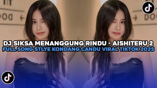 DJ SIKSA MENANGGUNG RINDU | DJ AISHITERU 2 FULL SONG STLYE KONDANG CANDU VIRAL TIKTOK TERBARU 2025