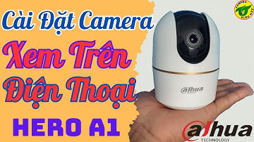 Cách cài đặt camera wifi xem trên điện thoại, dahua hero A1 độ phân giải 4.0Megafixel.