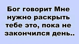 Бог говорит Мне нужно раскрыть тебе это, пока не закончился день...