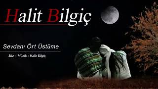 Halit Bilgiç - Sevdanı Ört Üstüme