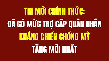Chính Thức: Đã Có Mức Trợ Cấp Quân Nhân Kháng Chiến Chống Mỹ Tăng Mới Nhất