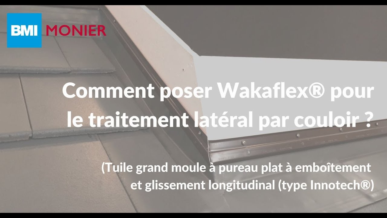 Vidéo tutoriel présentant les conseils de mise en œuvre du  Wakaflex®, pour le traitement latéral par couloir avec les tuiles Innotech® Monier BMI France..