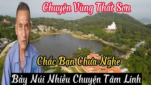 Chuyện Vùng Thất Sơn " Chắc Bạn Chưa Nghe" Bảy Núi Nhiều Chuyện Tâm Linh...