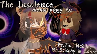 ?The Insolence? ?(meme piggy Au)? ?[Ft.Tio, Maëlle, Mr.Stitchy & Laura]?