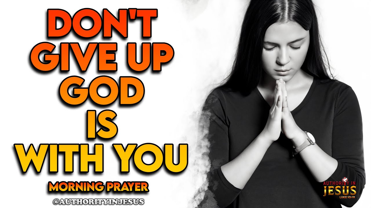 Don't Give Up GOD IS WITH YOU | Start Your Day With This Morning Prayer ...