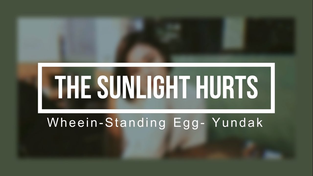 The Sunlight Hurts-Standing Egg ft.Wheein, Yundak(Sub Español) The Sunlight Hurts-Standing Egg ft.Wheein, Yundak(Sub Español)