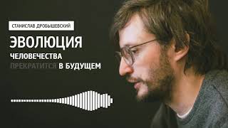 Станислав Дробышевский: Эволюция человечества (прекратится) в будущем