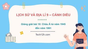 Giảng bài 10: Châu Á từ năm 1945đến năm 1991 | Bài giảng LS&DL 9 Cánh diều