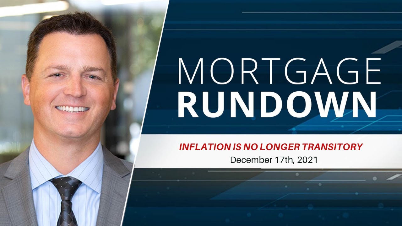 Market Update: December 17Th, 2021 Inflation Is No Longer Transitory | Mortgage Rundown