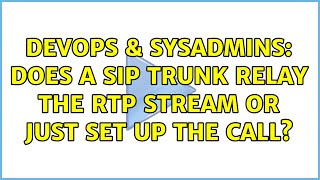 DevOps & SysAdmins: Does a SIP trunk relay the RTP stream or just set up the call? (2 Solutions!!)