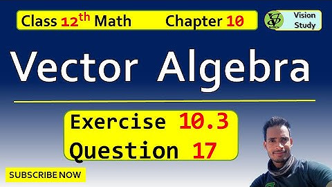 vector algebra Ex-10.3 Q-17 | vector algebra class 12 | vector algebra |class 12 math vector algebra