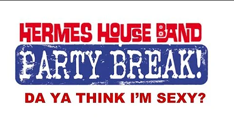 Hermes House Band - Da Ya Think I'm Sexy (party break)