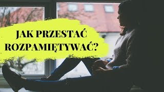 Jak przestać rozpamiętywać? [ 3 PROSTE ĆWICZENIA ]