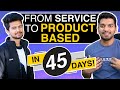 How to Shift from Service based Company to Product based Company in 45 DAYS ?