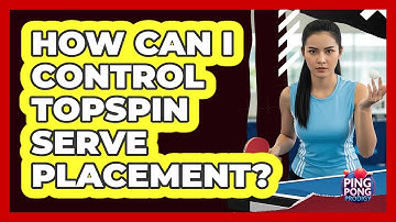 How Can I Control Topspin Serve Placement?