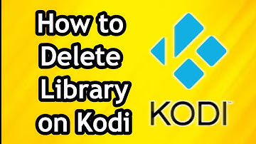 How to Delete Library on Kodi