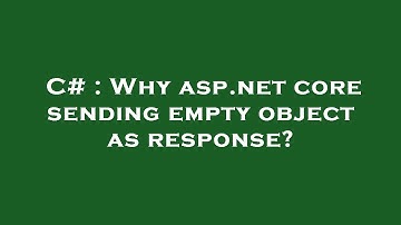 C# : Why asp.net core sending empty object as response?