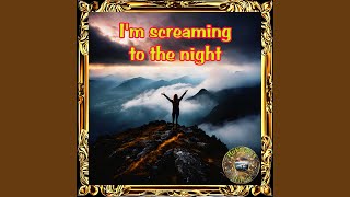 I'm screaming to the night