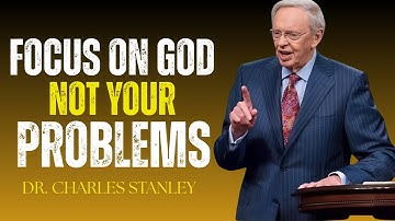 "FOCUS ON GOD NOT YOUR PROBLEMS" | DR. CHARLES STANLEY MOTIVATIONAL SPEECH