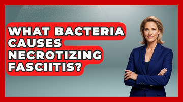 What Bacteria Causes Necrotizing Fasciitis? - Biology For Everyone