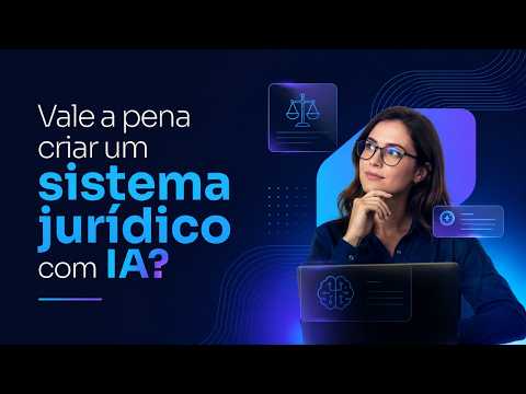 Vale a pena criar um sistema jurídico com IA?