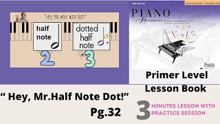 Faber Piano Adventures Primer Level Lesson Book pg.32 “Hey, Mr. Half Note Dot!”