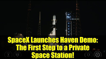 SpaceX Launches Haven Demo: The First Step to a Private Space Station!