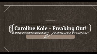 Caroline Kole - Freaking Out! (Lyrics)