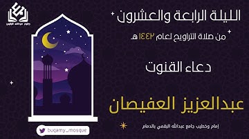 دعاء قنوت الليلة الرابعة والعشرين من صلاة التراويح 1442 | القارئ عبدالعزيز العفيصان