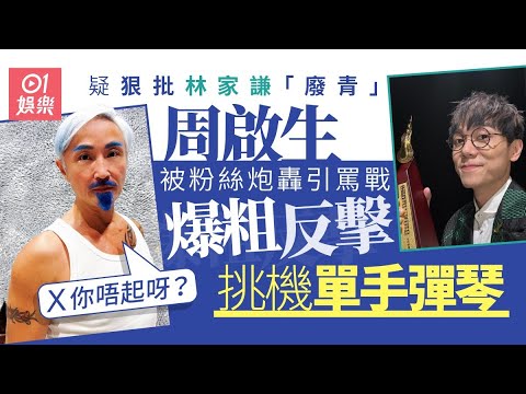周啟生疑狠批林家謙「廢青」被炮轟　爆粗反擊挑機｜01娛樂｜周啟生｜林家謙｜廢青｜香港歌手