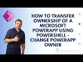 How to transfer ownership of a Microsoft PowerApp using PowerShell - Change PowerApp Owner
