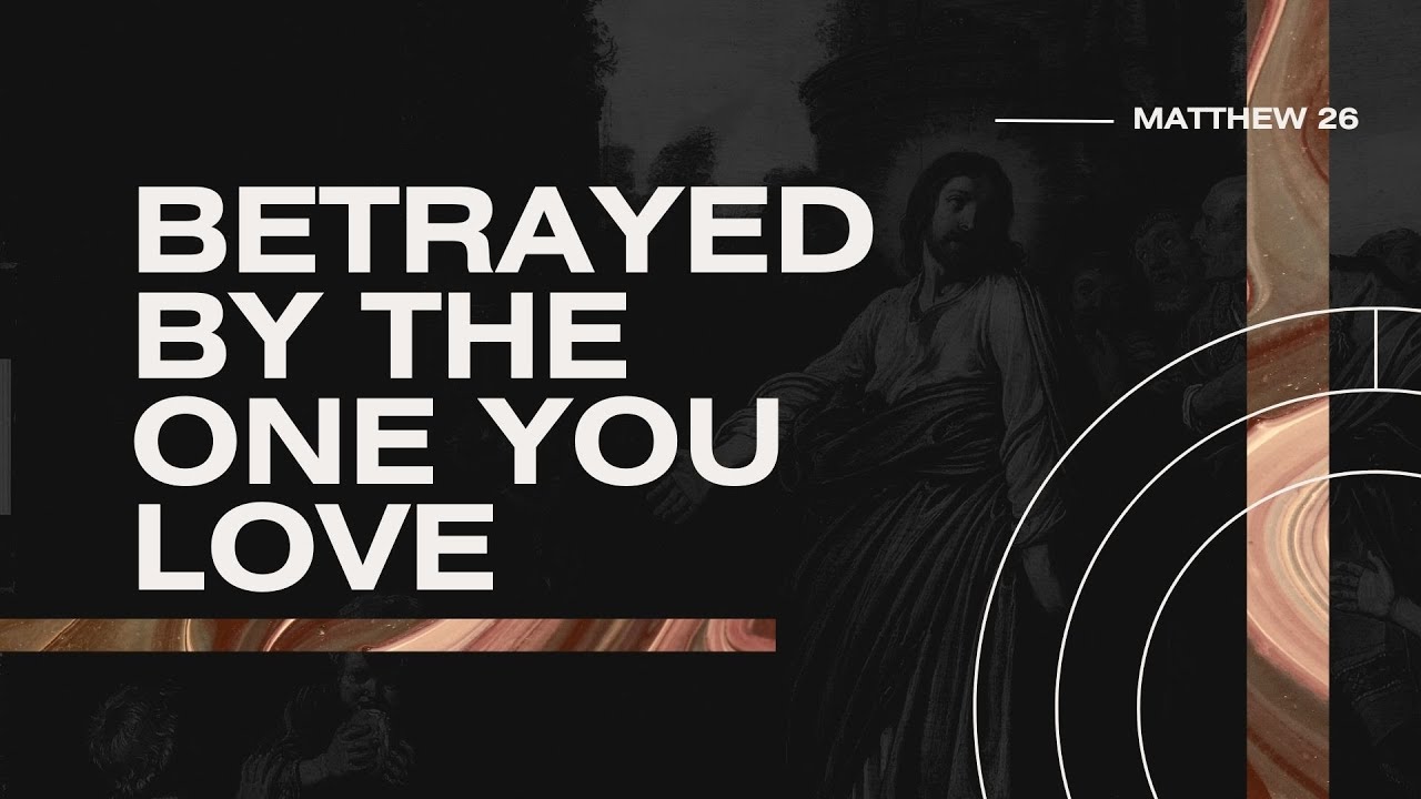 Matthew 26 - Betrayed By the One You Love