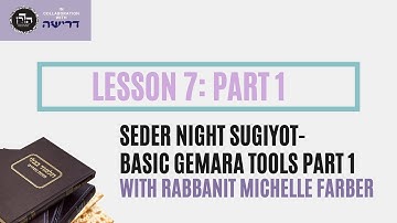 Lesson 7: Part 1 - Seder Night Sugiyot- Basic Gemara Tools Part 1 with Rabbanit Michelle Farber