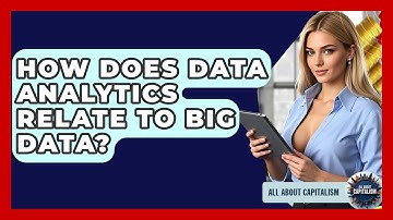 How Does Data Analytics Relate To Big Data? - All About Capitalism