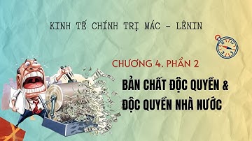 CHƯƠNG 4. Phần 2. Bản chất độc quyền và độc quyền nhà nước | Kinh tế chính trị