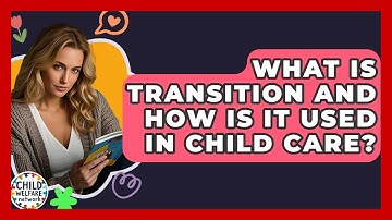 What Is Transition And How Is It Used In Child Care? - Child Welfare Network